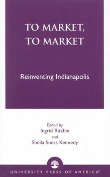 Hardcover To Market, to Market: Reinventing Indianapolis Book