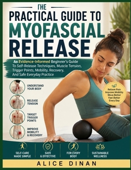 Paperback The Practical Guide To Myofascial Release: An Evidence-Informed Beginner's Guide To Self-Release Techniques, Muscle Tension, Trigger Points, Mobility, Book