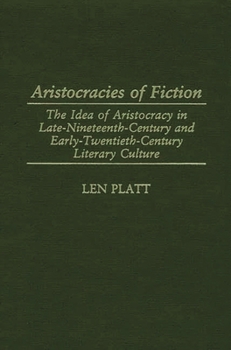 Hardcover Aristocracies of Fiction: The Idea of Aristocracy in Late-19th-Century and Early-20th-Century Literary Culture Book