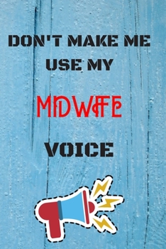 Paperback DON'T MAKE ME USE MY Midwife VOICE, Funny Midwife Notebook Gift: lined Notebook / Journal Gift, 110 Pages, 6x9, Soft Cover, Matte Finish Book