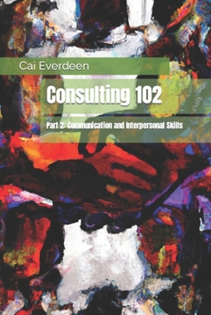 Paperback Consulting 102: Part 2: Communication and Interpersonal Skills Book
