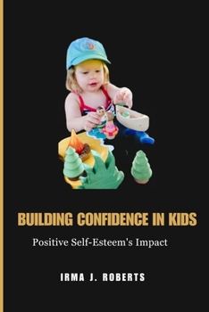 Paperback Building Confidence in Kids: Positive Self- Esteem's Impact Book