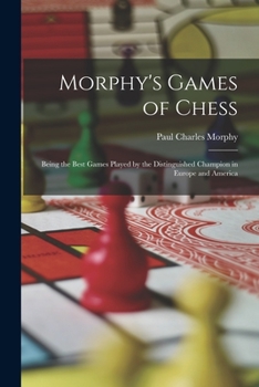 Paperback Morphy's Games of Chess: Being the Best Games Played by the Distinguished Champion in Europe and America Book