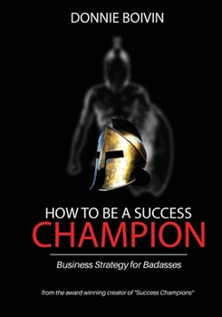 Paperback How To Be A Success Champion: Business Strategy for Badasses Book