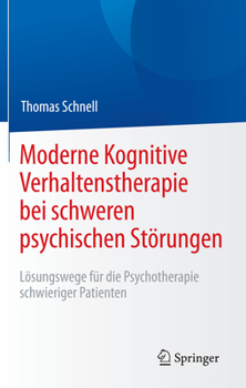 Moderne Kognitive Verhaltenstherapie Bei Schweren Psychischen Störungen: Lösungswege Für Die Psychotherapie Schwieriger Patienten