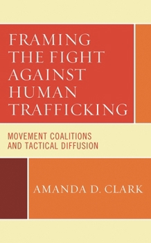 Hardcover Framing the Fight against Human Trafficking: Movement Coalitions and Tactical Diffusion Book