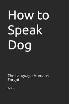 Paperback How to Speak Dog: The Language Humans Forgot Book