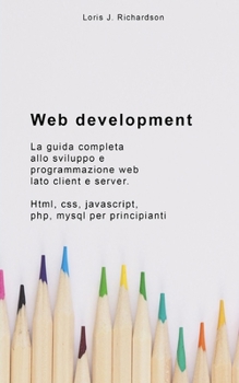 Paperback Web Development: La guida completa allo sviluppo e programmazione web lato client e server. HTML, CSS, JAVASCRIPT, PHP, MYSQL per principianti [Italian] Book