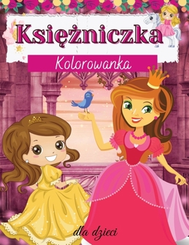 Paperback Ksi&#281;&#380;niczka Kolorowanka dla dzieci: Ksi&#281;&#380;niczka Kolorowanka dla dzieci - Dla maluch?w, przedszkolak?w, w wieku 2-4 lat - 4-8 lat - [Polish] Book