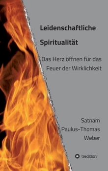 Hardcover Leidenschaftliche Spiritualität: Das Herz öffnen für das Feuer der Wirklichkeit [German] Book