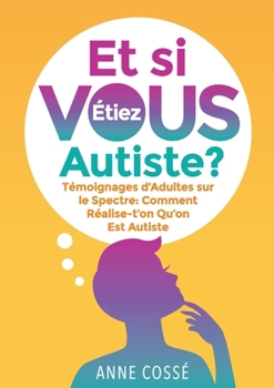 Paperback Et si VOUS étiez autiste ?: Témoignages d'Adultes sur le Spectre: Comment Réalise-t'on Qu'on Est Autiste [French] Book
