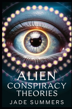 Alien Conspiracy Theories (Aliens, UFOs, and Cryptids: Unraveling the Unknown)