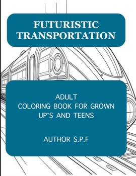 Adult Coloring Book for Grown up's and Teens: Futuristic Transportation