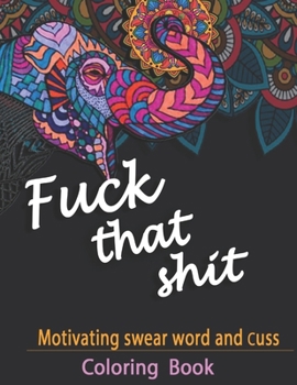 Paperback Motivating Swear Word And Cuss Coloring Book: Fuck that Shit, Shades Of Bullshit Coloring Book