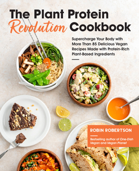 Paperback The Plant Protein Revolution Cookbook: Supercharge Your Body with More Than 85 Delicious Vegan Recipes Made with Protein-Rich Plant-Based Ingredients Book