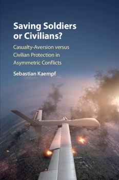 Saving Soldiers or Civilians?: Casualty-Aversion Versus Civilian Protection in Asymmetric Conflicts