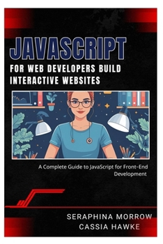 Paperback JavaScript for Web Developers: BUILD INTERACTIVE WEBSITES: A Complete Guide to JavaScript for Front-End Development Book