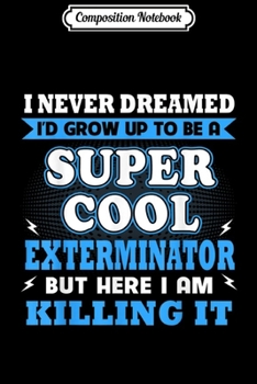 Composition Notebook: Cool Exterminator Gift For Men Women Him Mom Christmas 2019  Journal/Notebook Blank Lined Ruled 6x9 100 Pages