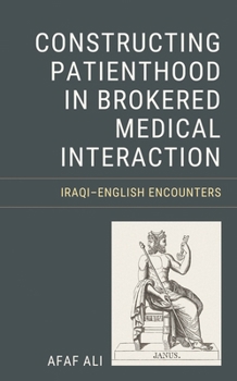 Hardcover Constructing Patienthood in Brokered Medical Interaction: Iraqi-English Encounters Book