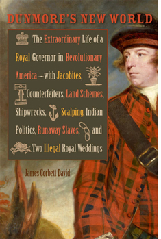 Hardcover Dunmore's New World: The Extraordinary Life of a Royal Governor in Revolutionary America--With Jacobites, Counterfeiters, Land Schemes, Shi Book