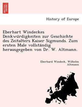 Paperback Eberhart Windeckes Denkwu&#776;rdigkeiten zur Geschichte des Zeitalters Kaiser Sigmunds. Zum ersten Male vollsta&#776;ndig herausgegeben von Dr. W. Al [German] Book