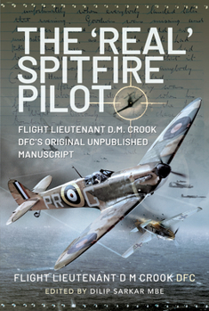 Hardcover The 'Real' Spitfire Pilot: Flight Lieutenant D.M. Crook Dfc's Original Unpublished Manuscript Book