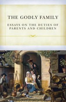 Paperback The Godly Family: Essays on the Duties of Parents and Children Book