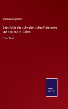 Hardcover Geschichte des schweizerischen Freistaates und Kantons St. Gallen: Erster Band [German] Book