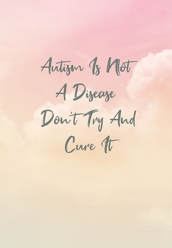 Autism Is Not A Disease Don't Try And Cure It: Proud Autism Notebook - 120 Lined Pages - Raise Awareness While Writing, Taking Notes, To Do Lists etc