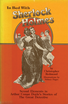 Hardcover In Bed with Sherlock Holmes: Sexual Elements in Arthur Conan Doyle's Stories of the Great Detective Book