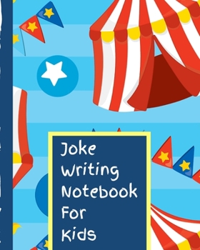 Joke Writing Notebook For Kids: Circus Big Top Brainstorming Journal | Comedy Prompts | Stand Up Comedians | Laughter | Humor | Write Your Own | Step By Step | Inspirational