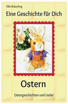 Eine Geschichte für Dich - Ostern: Geschichten, Märchen, Gedichte, Rätsel, Spiele und Lieder rund um die Osterzeit