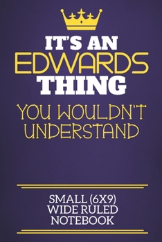 It's An Edwards Thing You Wouldn't Understand Small (6x9) Wide Ruled Notebook: Show you care with our personalised family member books, a perfect way ... books are ideal for all the family to enjoy.
