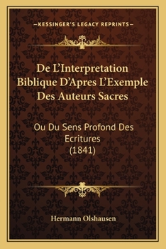 Paperback De L'Interpretation Biblique D'Apres L'Exemple Des Auteurs Sacres: Ou Du Sens Profond Des Ecritures (1841) [French] Book