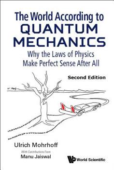 Hardcover World According to Quantum Mechanics, The: Why the Laws of Physics Make Perfect Sense After All (Second Edition) Book