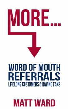 Paperback More...: Word Of Mouth Referrals, Lifelong Customers & Raving Fans Book