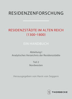 Residenzstadte Im Alten Reich (1300-1800). Ein Handbuch: Abteilung I: Analytisches Verzeichnis Der Residenzstadte, Teil 2: Nordwesten