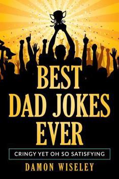 Paperback Best Dad Jokes Ever: Cringy, Yet Oh So Satisfying Book