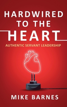Paperback Hardwired to the Heart: Authentic Servant Leadership Book