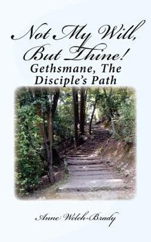 Paperback Not My Will, But Thine!: Gethsmane, The Disciple's Path Book