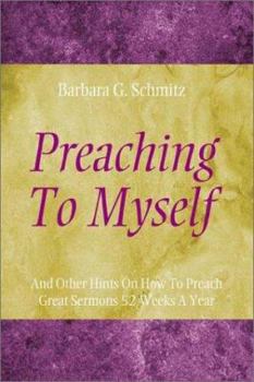 Preaching to Myself: And Other Hints on How to Preach Great Sermons 52 Weeks a Year