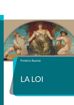 La loi: Une critique percutante de l'interventionnisme étatique et une défense passionnée des droits individuels (French Edition)