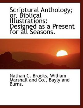 Paperback Scriptural Anthology; Or, Biblical Illustrations: Designed as a Present for All Seasons. Book
