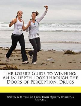 The Loser's Guide to Winning : An in-Depth Look Through the Doors of Perception, Drugs