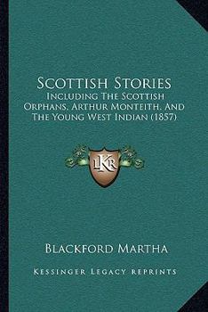 Paperback Scottish Stories: Including The Scottish Orphans, Arthur Monteith, And The Young West Indian (1857) Book