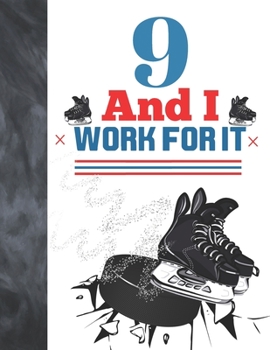 9 And I Work For It: Hockey Gift For Boys And Girls Age 9 Years Old - College Ruled Composition Writing School Notebook To Take Classroom Teachers Notes