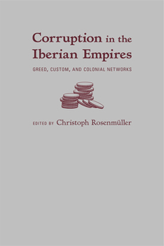 Hardcover Corruption in the Iberian Empires: Greed, Custom, and Colonial Networks Book