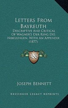 Paperback Letters From Bayreuth: Descriptive And Critical Of Wagner's Der Ring Des Nibelungen, With An Appendix (1877) Book