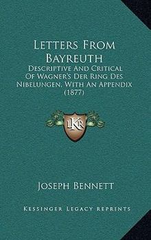Paperback Letters From Bayreuth: Descriptive And Critical Of Wagner's Der Ring Des Nibelungen, With An Appendix (1877) Book