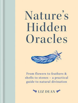 Hardcover Nature's Hidden Oracles: From Flowers to Feathers & Shells to Stones - A Practical Guide to Natural Divination Book